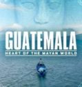 GUATEMALA: HEART OF THE MAYAN WORLD (2019)